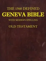 Definovaná Ženevská biblia z roku 1560: S moderným pravopisom, Starý zákon - The 1560 Defined Geneva Bible: With Modern Spelling, Old Testament