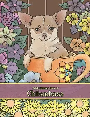 Kniha maľovaniek pre dospelých o čivavách: Omaľovánky čivavy pre dospelých na uvoľnenie a odbúranie stresu - Adult Coloring Book of Chihuahuas: Chihuahuas Coloring Book for Adults for Relaxation and Stress Relief
