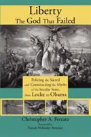 Sloboda, Boh, ktorý zlyhal: Policajná ochrana posvätného a vytváranie mýtov o sekulárnom štáte od Locka po Obamu - Liberty, the God That Failed: Policing the Sacred and Constructing the Myths of the Secular State, from Locke to Obama
