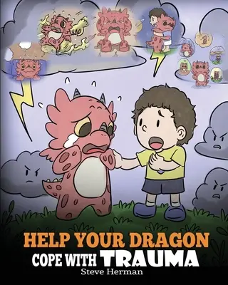 Pomôžte svojmu drakovi vyrovnať sa s traumou: Roztomilý príbeh pre deti, ktorý pomôže deťom pochopiť a prekonať traumatické udalosti. - Help Your Dragon Cope with Trauma: A Cute Children Story to Help Kids Understand and Overcome Traumatic Events.