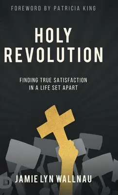 Svätá revolúcia: Nájsť skutočné uspokojenie v živote, ktorý je oddelený od ostatných - Holy Revolution: Finding True Satisfaction in a Life Set Apart