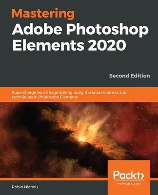 Mastering Adobe Photoshop Elements 2020 - druhé vydanie: Druhé vydanie: Druhé vydanie: Druhé kolo: Druhé vydanie: Druhé vydanie: Druhé vydanie: Druhé vydanie: Druhé vydanie: Druhé vydanie - Mastering Adobe Photoshop Elements 2020- Second Edition: Supercharge your image editing using the latest features and techniques in Photoshop Elements