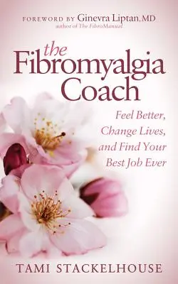 The Fibromyalgia Coach: Knižka: Cíťte sa lepšie, zmeňte život a nájdite si najlepšiu prácu v živote - The Fibromyalgia Coach: Feel Better, Change Lives, and Find Your Best Job Ever