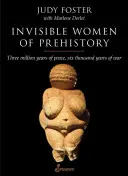 Neviditeľné ženy praveku: Tri milióny rokov mieru, šesťtisíc rokov vojny - Invisible Women of Prehistory: Three Million Years of Peace, Six Thousand Years of War