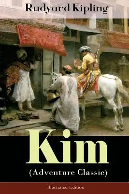 Kim (Dobrodružná klasika) - Ilustrované vydanie: Román od jedného z najpopulárnejších anglických spisovateľov, známeho Knihou džunglí, Príbehmi len tak, Ca - Kim (Adventure Classic) - Illustrated Edition: A Novel from one of the most popular writers in England, known for The Jungle Book, Just So Stories, Ca