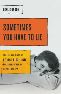 Niekedy musíš klamať: Život a doba Louise Fitzhughovej, odpadlíckej autorky Harriet Špiónky - Sometimes You Have to Lie: The Life and Times of Louise Fitzhugh, Renegade Author of Harriet the Spy