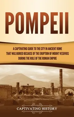 Pompeje: Pútavý sprievodca mestom v starovekom Ríme, ktoré bolo pochované v dôsledku výbuchu sopky Vezuv počas r - Pompeii: A Captivating Guide to the City in Ancient Rome That Was Buried Because of the Eruption of Mount Vesuvius during the R