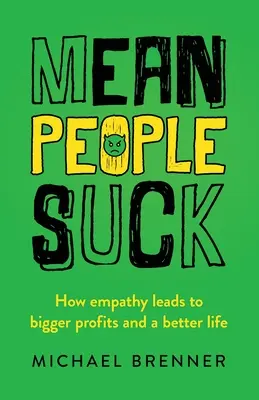Zlí ľudia sú na nič: Ako empatia vedie k väčším ziskom a lepšiemu životu - Mean People Suck: How Empathy Leads to Bigger Profits and a Better Life