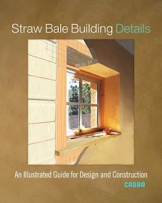 Detaily stavby zo slamených balíkov: Ilustrovaná príručka pre projektovanie a výstavbu - Straw Bale Building Details: An Illustrated Guide for Design and Construction