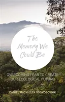 Pamäť, ktorou by sme mohli byť - Prekonanie strachu na vytvorenie našej ekologickej budúcnosti - The Memory We Could Be - Overcoming Fear to Create Our Ecological Future