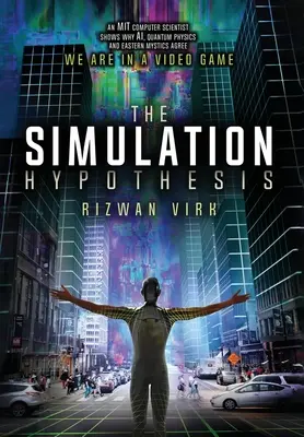 Simulačná hypotéza: Simulácia: počítačový vedec z MIT ukazuje, prečo sa umelá inteligencia, kvantová fyzika a východná mystika zhodujú v tom, že sme vo videohre - The Simulation Hypothesis: An MIT Computer Scientist Shows Why AI, Quantum Physics and Eastern Mystics All Agree We Are In A Video Game