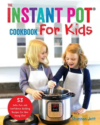 Instantná kuchárska kniha pre deti: 53 bezpečných, zábavných a sebavedomých receptov pre vášho mladého kuchára - The Instant Pot Cookbook For Kids: 53 Safe, Fun, and Confidence Building Recipes for Your Young Chef
