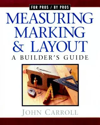 Meranie, značenie a rozvrhnutie: Príručka staviteľa / Pre profesionálov od profesionálov - Measuring, Marking & Layout: A Builder's Guide / For Pros by Pros