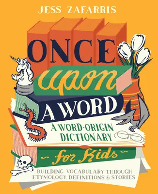 Raz na slovíčko: Slovník pôvodu slov pre deti - budovanie slovnej zásoby prostredníctvom etymológie, definícií a príbehov - Once Upon a Word: A Word-Origin Dictionary for Kids--Building Vocabulary Through Etymology, Definitions & Stories