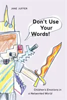 Nepoužívaj svoje slová!: Detské emócie v sieťovom svete - Don't Use Your Words!: Children's Emotions in a Networked World