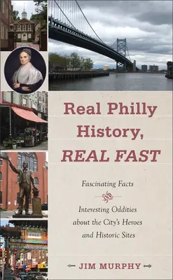 Skutočná história Philadelphie, skutočne rýchlo: Fascinujúce fakty a zaujímavosti o hrdinoch a historických pamiatkach mesta - Real Philly History, Real Fast: Fascinating Facts and Interesting Oddities about the City's Heroes and Historic Sites