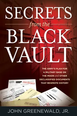 Tajomstvá z čierneho trezoru: a ďalšie odtajnené dokumenty, ktoré prepísali históriu - Secrets from the Black Vault: The Army's Plan for a Military Base on the Moon and Other Declassified Documents that Rewrote History