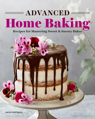 Pokročilé domáce pečenie: Recepty na zvládnutie sladkého a slaného pečiva - Advanced Home Baking: Recipes for Mastering Sweet and Savory Bakes