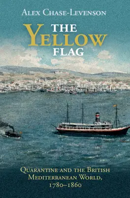 Žltá vlajka: Karanténa a britský stredomorský svet, 1780-1860 - The Yellow Flag: Quarantine and the British Mediterranean World, 1780-1860