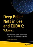 Hlboké vernostné siete v jazykoch C++ a Cuda C: 1. diel: Obmedzené Boltzmannove stroje a riadené dopredné siete - Deep Belief Nets in C++ and Cuda C: Volume 1: Restricted Boltzmann Machines and Supervised Feedforward Networks