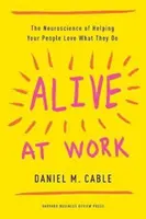 Život v práci: Vychádzajte z neurobiológie a pomôžte svojim ľuďom milovať to, čo robia. - Alive at Work: The Neuroscience of Helping Your People Love What They Do