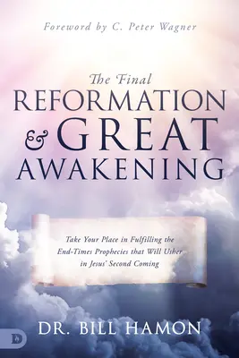 Posledná reformácia a veľké prebudenie: Vydajte sa na cestu k naplneniu proroctiev o konci čias, ktoré ohlásia Ježišov druhý príchod - The Final Reformation and Great Awakening: Take Your Place in Fulfilling the End-Times Prophecies that Will Usher in Jesus' Second Coming
