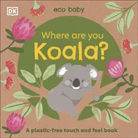 Eko dieťa Kde si koala? - Kniha bez plastov na dotyk a ohmatanie - Eco Baby Where Are You Koala? - A Plastic-free Touch and Feel Book