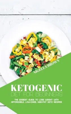 Ketogénna diéta pre začiatočníkov: Keto recepty pre začiatočníkov: Najjednoduchší sprievodca na chudnutie s cenovo dostupnými receptami s nízkym obsahom uhľohydrátov a vysokým obsahom tukov - Ketogenic Diet for Beginners: The Easiest Guide to Lose Weight with Affordable, Low-Carb, High-Fat Keto Recipes