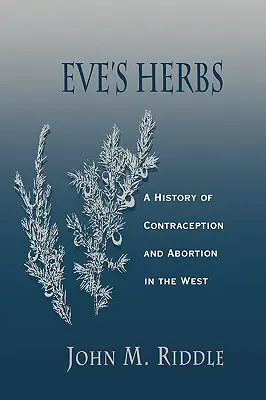 Evine byliny: Dejiny antikoncepcie a potratov na Západe - Eve's Herbs: A History of Contraception and Abortion in the West