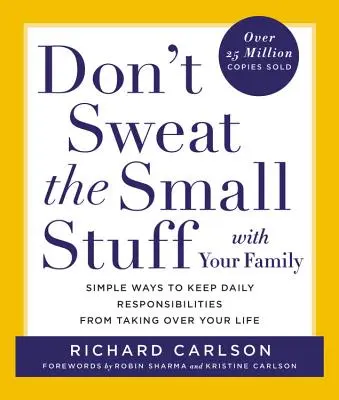 Nezaťažujte rodinu maličkosťami: Jednoduché spôsoby, ako zabrániť tomu, aby vám každodenné povinnosti ovládli život - Don't Sweat the Small Stuff with Your Family: Simple Ways to Keep Daily Responsibilities from Taking Over Your Life