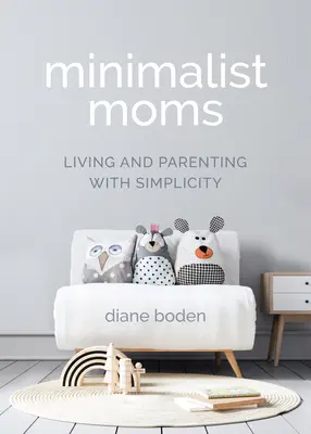 Minimalistické mamy: Život a rodičovstvo v jednoduchosti - Minimalist Moms: Living and Parenting with Simplicity
