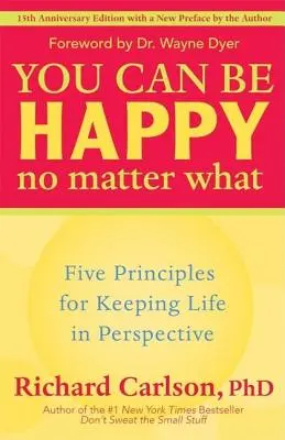 Môžete byť šťastní bez ohľadu na to, čo sa deje: Päť zásad, ako si udržať život v perspektíve - You Can Be Happy No Matter What: Five Principles for Keeping Life in Perspective