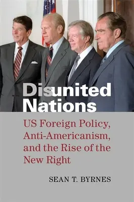 Rozdelené národy: Nejednotné národy: zahraničná politika USA, antiamerikanizmus a vzostup novej pravice - Disunited Nations: Us Foreign Policy, Anti-Americanism, and the Rise of the New Right