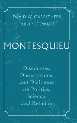 Montesquieu: Rozpravy, dizertácie a dialógy o politike, vede a náboženstve - Montesquieu: Discourses, Dissertations, and Dialogues on Politics, Science, and Religion