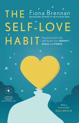 Návyk na sebalásku: Premena strachu a pochybností o sebe samom na pokoj, mier a silu - The Self Love Habit: Transform Fear and Self-Doubt Into Serenity, Peace and Power