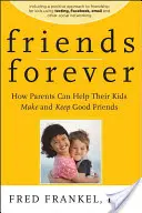 Priatelia navždy: Ako môžu rodičia pomôcť svojim deťom získať a udržať si dobrých priateľov - Friends Forever: How Parents Can Help Their Kids Make and Keep Good Friends
