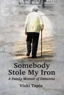 Niekto mi ukradol železo: Rodinné spomienky na demenciu - Somebody Stole My Iron: A Family Memoir of Dementia