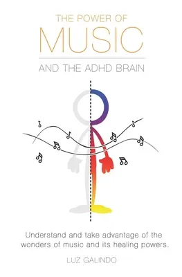 Sila hudby a mozog s ADHD: Pochopte a využite zázraky hudby a jej liečivú silu. - The Power of Music and the ADHD Brain: Understand and take advantage of the wonders of music and its healing powers.
