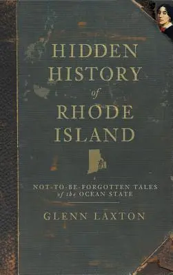 Skrytá história Rhode Islandu: Nie-až-tak-zapomenuté príbehy oceánskeho štátu - Hidden History of Rhode Island: Not-To-Be-Forgotten Tales of the Ocean State
