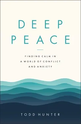 Hlboký pokoj: Nájsť pokoj vo svete plnom konfliktov a úzkosti - Deep Peace: Finding Calm in a World of Conflict and Anxiety