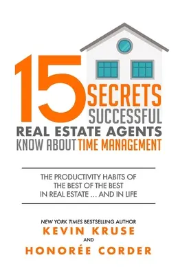 15 tajomstiev, ktoré úspešní realitní agenti poznajú v oblasti riadenia času: a v živote - 15 Secrets Successful Real Estate Agents Know About Time Management: The Productivity Habits of the Best of the Best in Real Estate ... and in Life