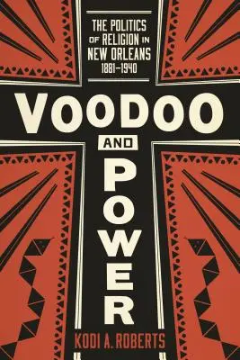 Voodoo and Power: The Politics of Religion in New Orleans, 1881-1940