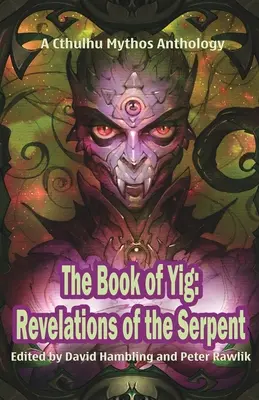 The Book of Yig: Kniha Yig: Zjavenia hada: Antológia mýtov Cthulhu - The Book of Yig: Revelations of the Serpent: A Cthulhu Mythos Anthology