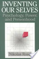 Vymýšľanie seba samých: Psychológia, moc a osobnosť - Inventing Our Selves: Psychology, Power, and Personhood