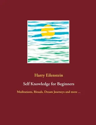 Sebavedomie pre začiatočníkov: Meditácie, rituály, cesty do snov a ďalšie ... - Self Knowledge for Beginners: Meditations, Rituals, Dream Journeys and more ...