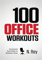 100 kancelárskych cvičení: Fitness minicvičenia, ktoré môžete robiť v práci: Bez vybavenia, bez potenia. - 100 Office Workouts: No Equipment, No-Sweat, Fitness Mini-Routines You Can Do At Work.