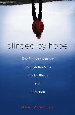 Zaslepení nádejou: Cesta jednej matky cez bipolárnu chorobu a závislosť jej syna - Blinded by Hope: One Mother's Journey Through Her Son's Bipolar Illness and Addiction