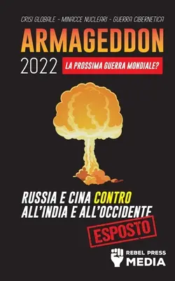 Armageddon 2022: La Prossima Guerra Mondiale? Crisi Globale - Minacce Nucleari - Guerr - Armageddon 2022: La Prossima Guerra Mondiale?: Russia e Cina contro all'India e all'Occidente; Crisi Globale - Minacce Nucleari - Guerr