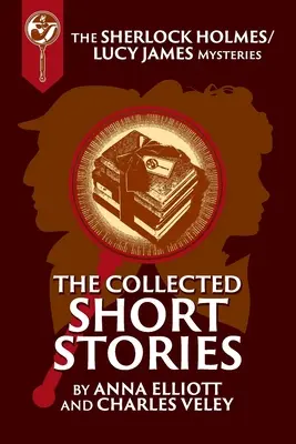 Zbierka poviedok Sherlocka Holmesa a Lucy Jamesovej: Záhady Sherlocka Holmesa a Lucy Jamesovej: kniha 16 - The Collected Sherlock Holmes and Lucy James Short Stories: The Sherlock Holmes and Lucy James Mysteries Book 16