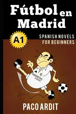 Španielske romány: Ftbol en Madrid (Španielske romány pre začiatočníkov - A1) - Spanish Novels: Ftbol en Madrid (Spanish Novels for Beginners - A1)